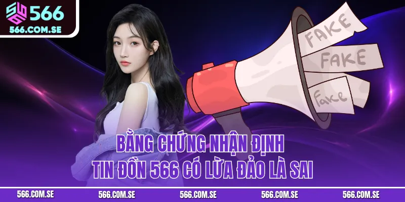 Bằng chứng nhận định tin đồn 566 có lừa đảo là sai