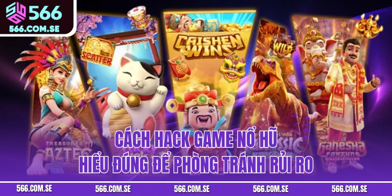 Cách Hack Game Nổ Hũ – Hiểu Đúng Để Phòng Tránh Rủi Ro