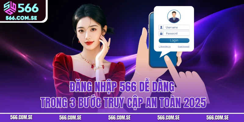 Đăng Nhập 566 Dễ Dàng Trong 3 Bước Truy Cập An Toàn 2025