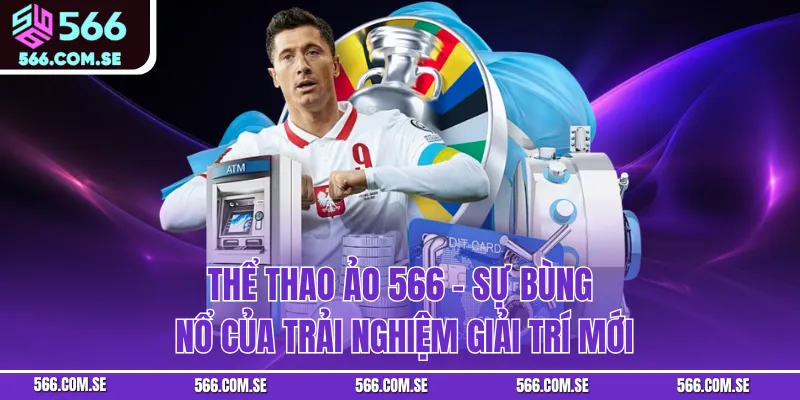 Thể Thao Ảo 566 – Sự Bùng Nổ Của Trải Nghiệm Giải Trí Mới