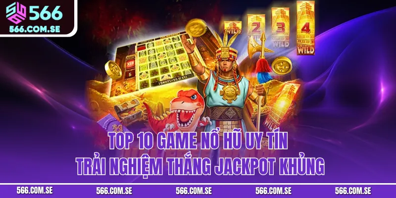 Top 10 Game Nổ Hũ Uy Tín